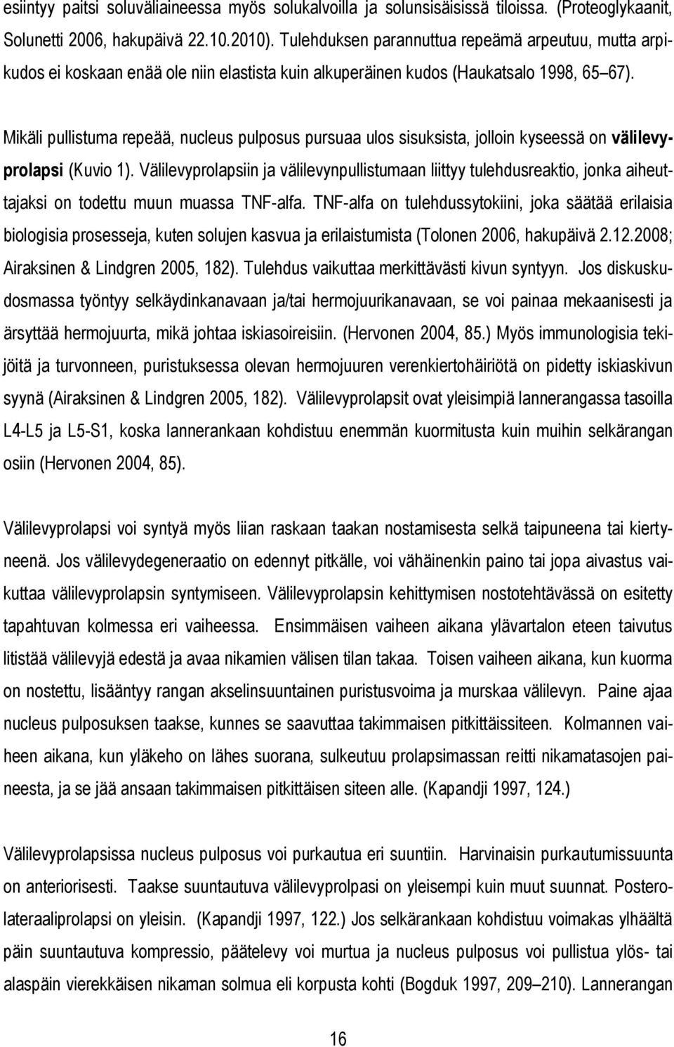 Mikäli pullistuma repeää, nucleus pulposus pursuaa ulos sisuksista, jolloin kyseessä on välilevyprolapsi (Kuvio 1).
