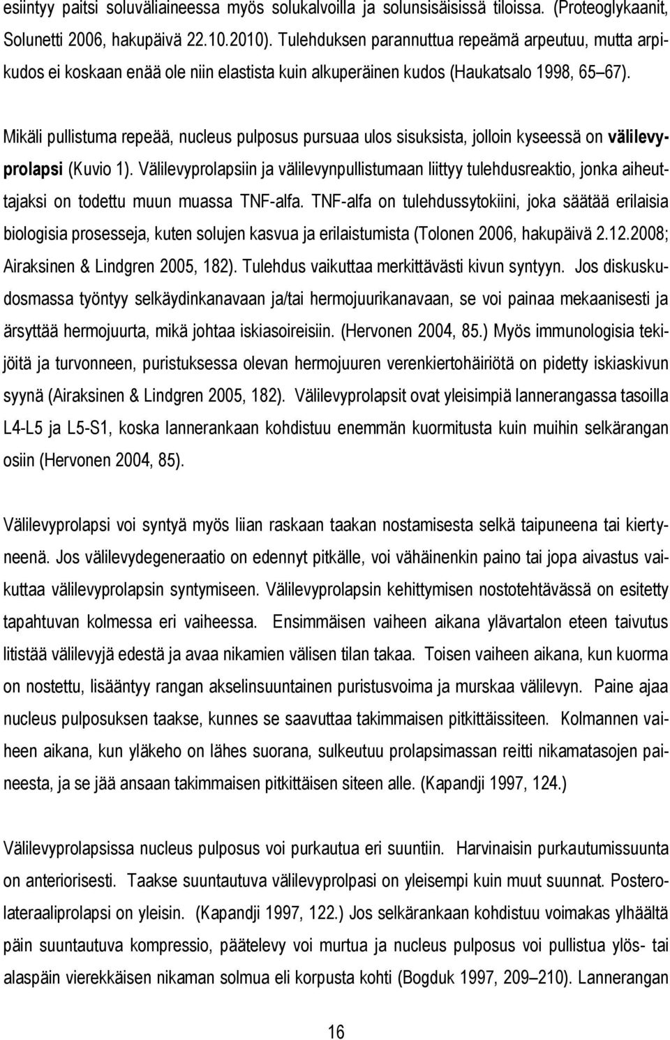 Mikäli pullistuma repeää, nucleus pulposus pursuaa ulos sisuksista, jolloin kyseessä on välilevyprolapsi (Kuvio 1).