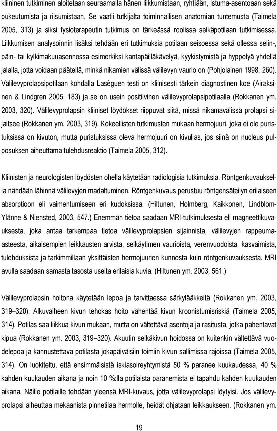 Liikkumisen analysoinnin lisäksi tehdään eri tutkimuksia potilaan seisoessa sekä ollessa selin-, päin- tai kylkimakuuasennossa esimerkiksi kantapäilläkävelyä, kyykistymistä ja hyppelyä yhdellä