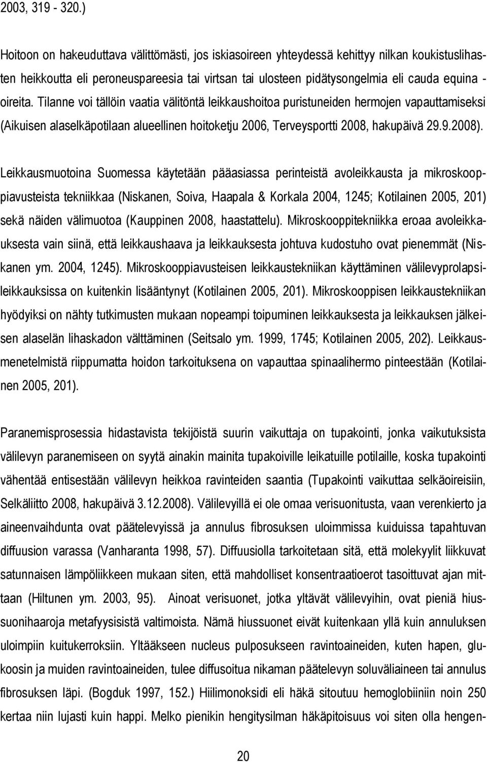 oireita. Tilanne voi tällöin vaatia välitöntä leikkaushoitoa puristuneiden hermojen vapauttamiseksi (Aikuisen alaselkäpotilaan alueellinen hoitoketju 2006, Terveysportti 2008, hakupäivä 29.9.2008).