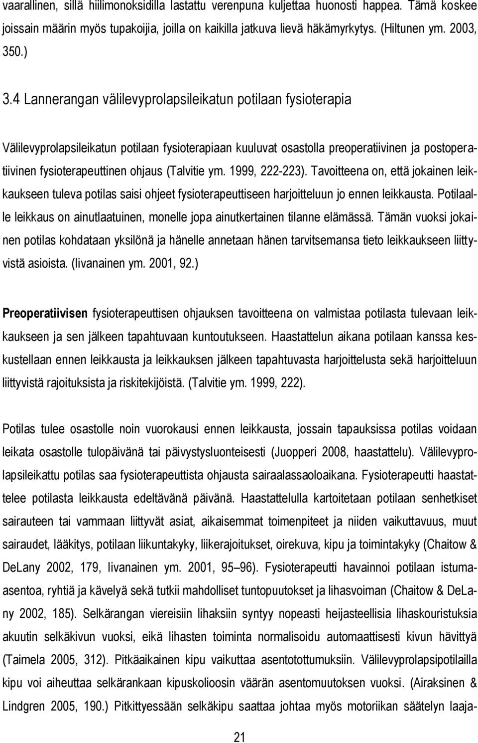 (Talvitie ym. 1999, 222-223). Tavoitteena on, että jokainen leikkaukseen tuleva potilas saisi ohjeet fysioterapeuttiseen harjoitteluun jo ennen leikkausta.