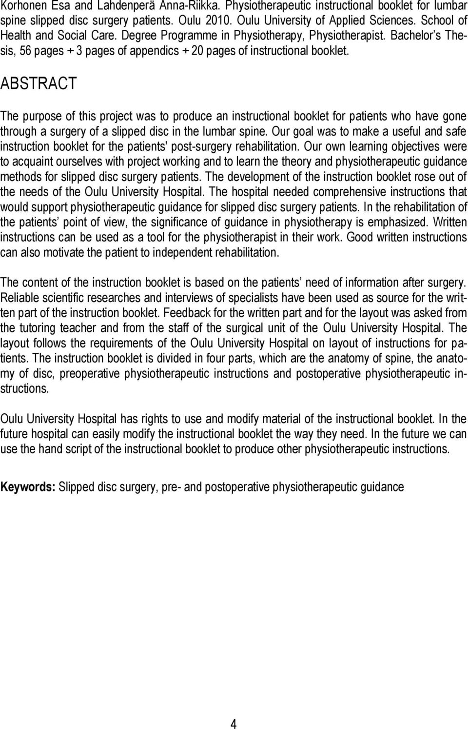 ABSTRACT The purpose of this project was to produce an instructional booklet for patients who have gone through a surgery of a slipped disc in the lumbar spine.