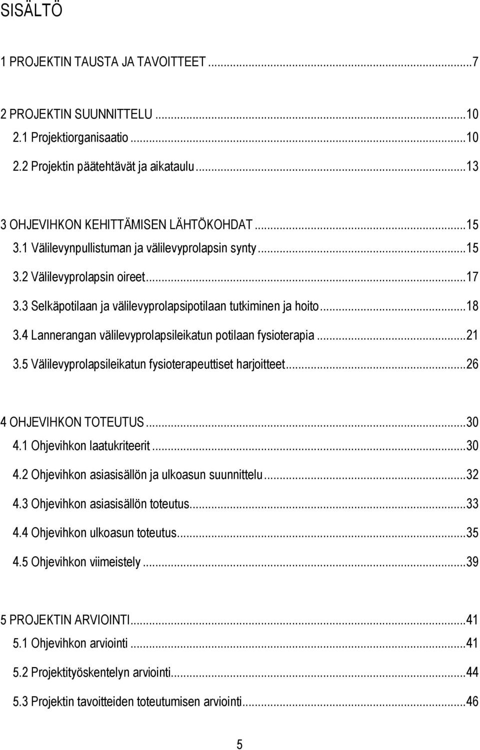 4 Lannerangan välilevyprolapsileikatun potilaan fysioterapia... 21 3.5 Välilevyprolapsileikatun fysioterapeuttiset harjoitteet... 26 4 OHJEVIHKON TOTEUTUS... 30 4.