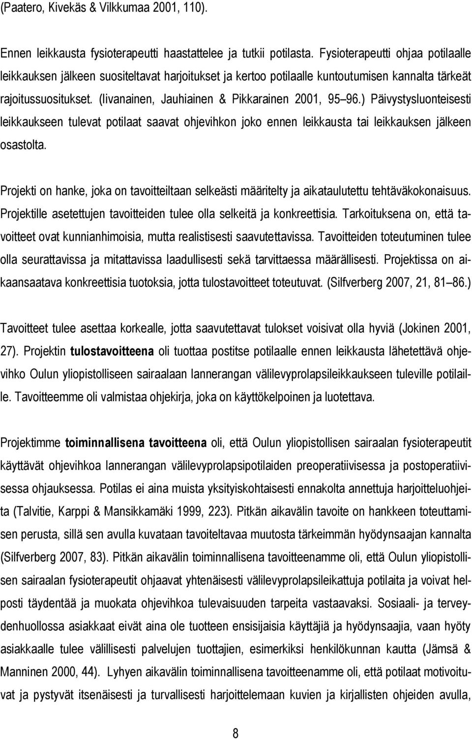 (Iivanainen, Jauhiainen & Pikkarainen 2001, 95 96.) Päivystysluonteisesti leikkaukseen tulevat potilaat saavat ohjevihkon joko ennen leikkausta tai leikkauksen jälkeen osastolta.