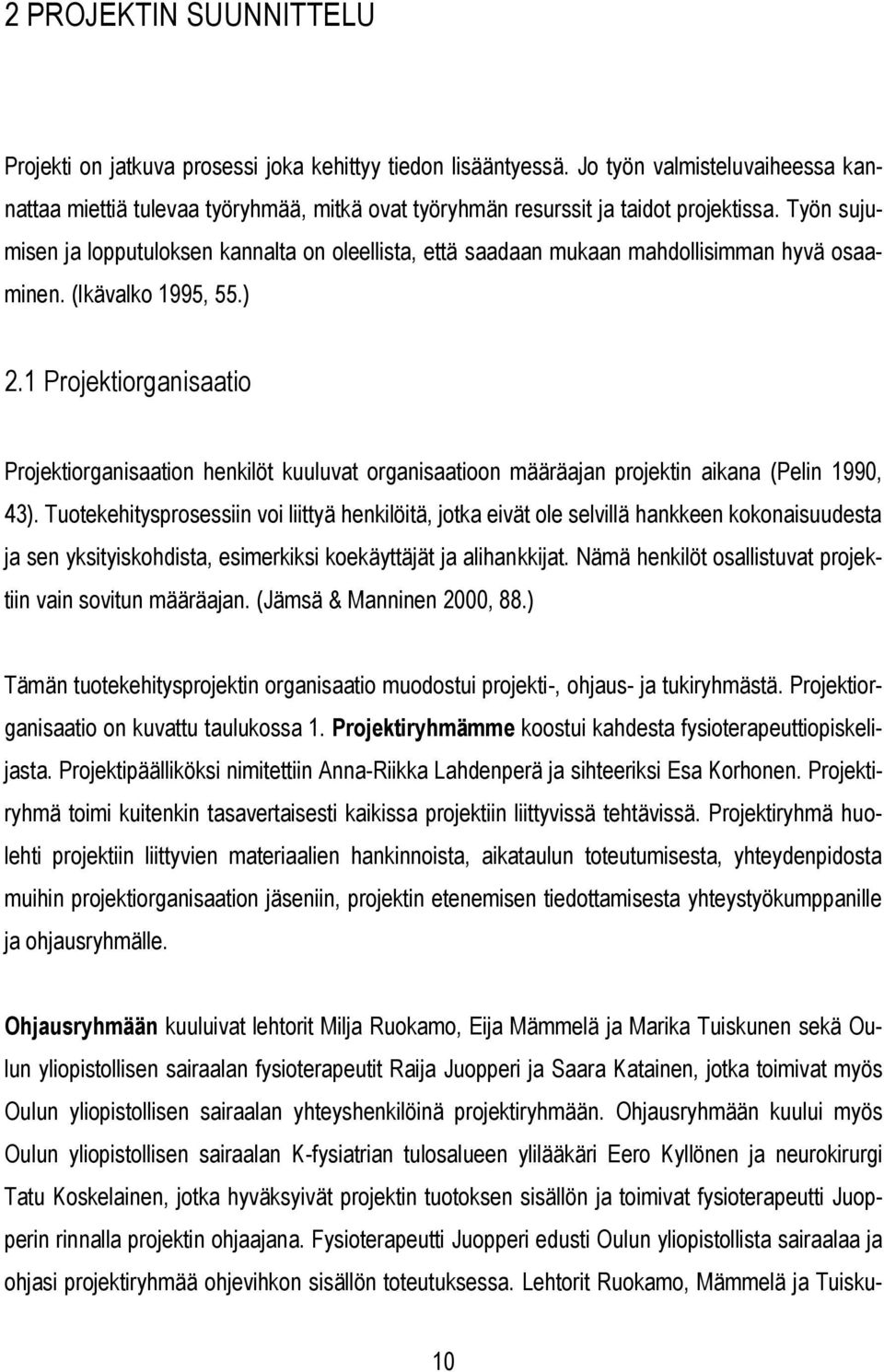 Työn sujumisen ja lopputuloksen kannalta on oleellista, että saadaan mukaan mahdollisimman hyvä osaaminen. (Ikävalko 1995, 55.) 2.