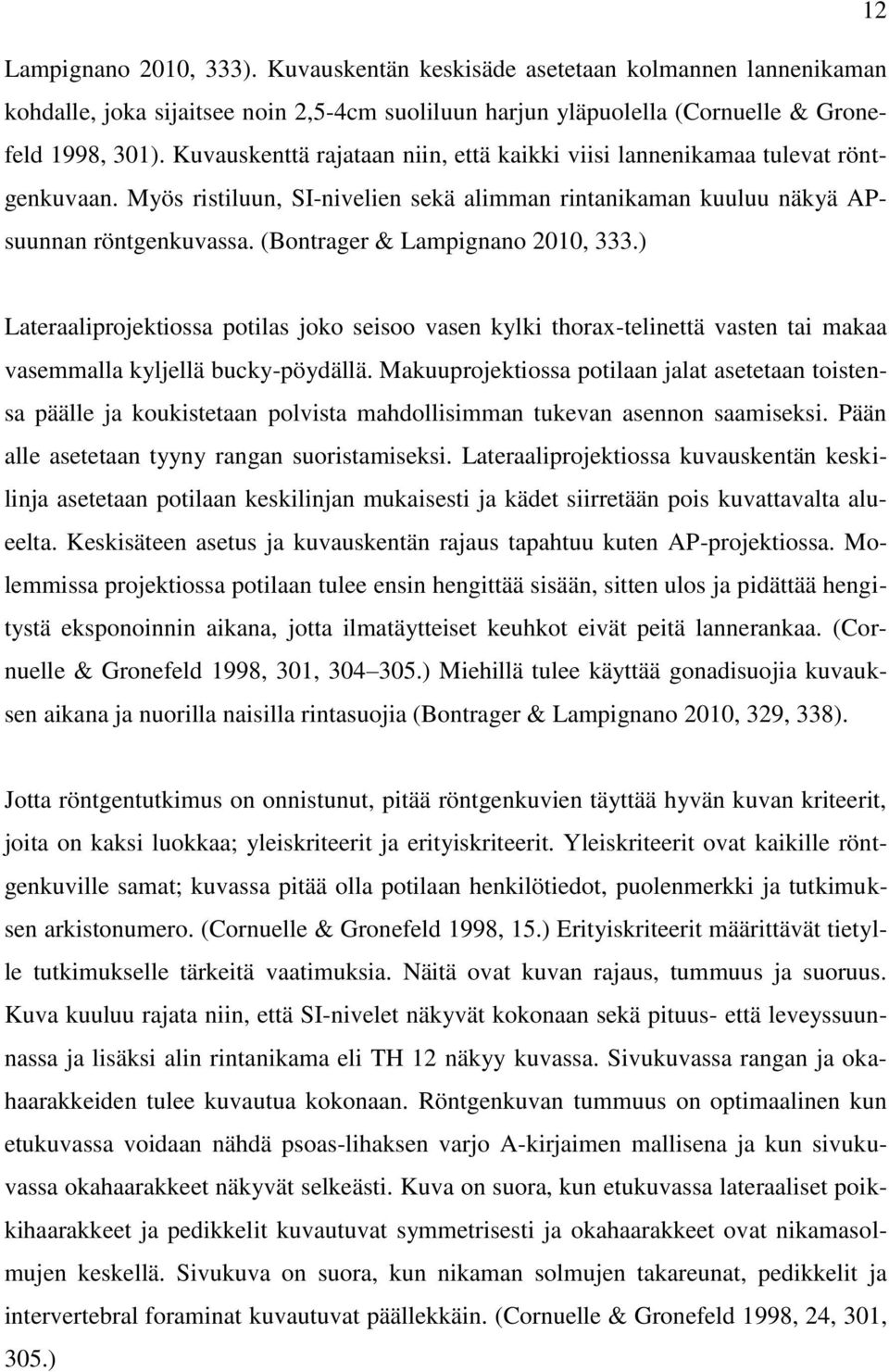 (Bontrager & Lampignano 2010, 333.) Lateraaliprojektiossa potilas joko seisoo vasen kylki thorax-telinettä vasten tai makaa vasemmalla kyljellä bucky-pöydällä.