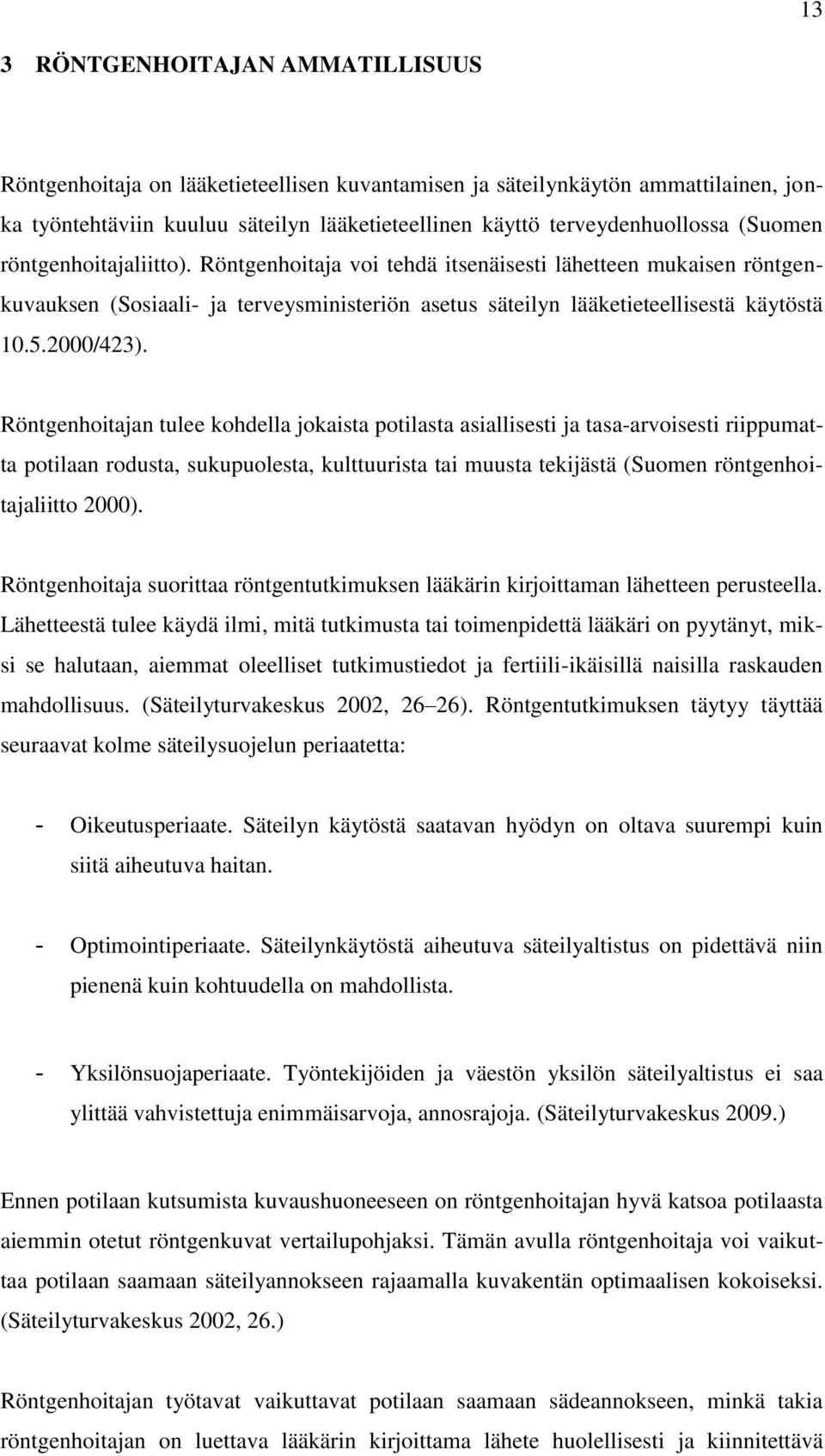 Röntgenhoitajan tulee kohdella jokaista potilasta asiallisesti ja tasa-arvoisesti riippumatta potilaan rodusta, sukupuolesta, kulttuurista tai muusta tekijästä (Suomen röntgenhoitajaliitto 2000).