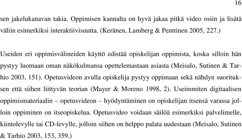 Opetusvideon avulla opiskelija pystyy oppimaan sekä nähdyn suorituksen että siihen liittyvän teorian (Mayer & Moreno 1998, 2).