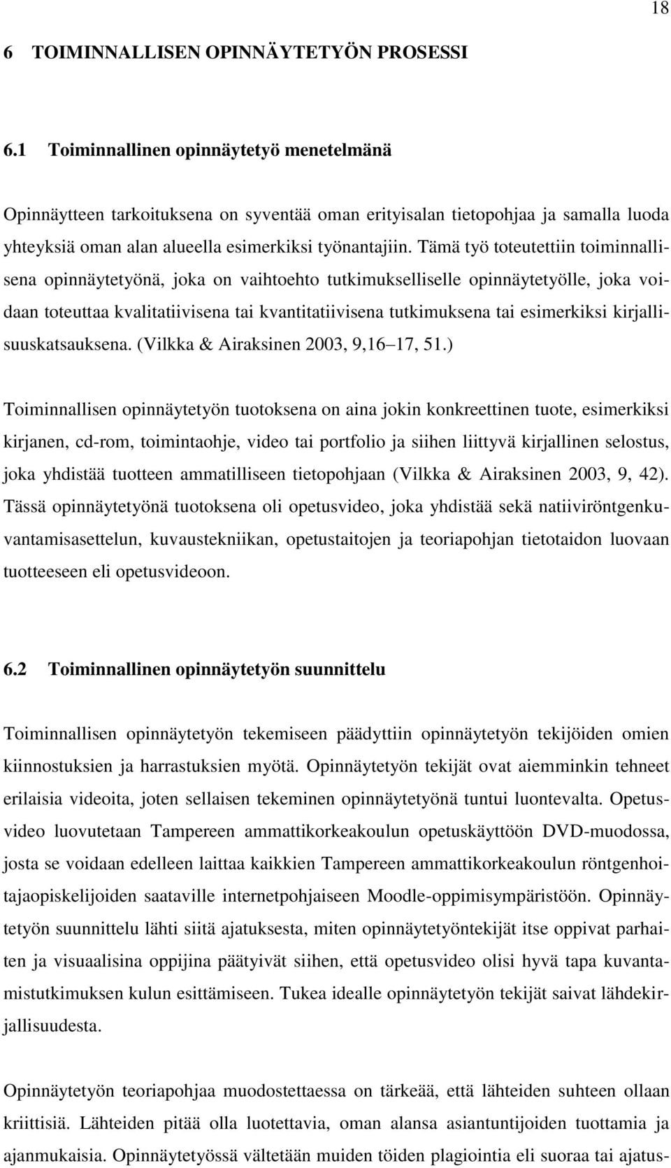 Tämä työ toteutettiin toiminnallisena opinnäytetyönä, joka on vaihtoehto tutkimukselliselle opinnäytetyölle, joka voidaan toteuttaa kvalitatiivisena tai kvantitatiivisena tutkimuksena tai esimerkiksi