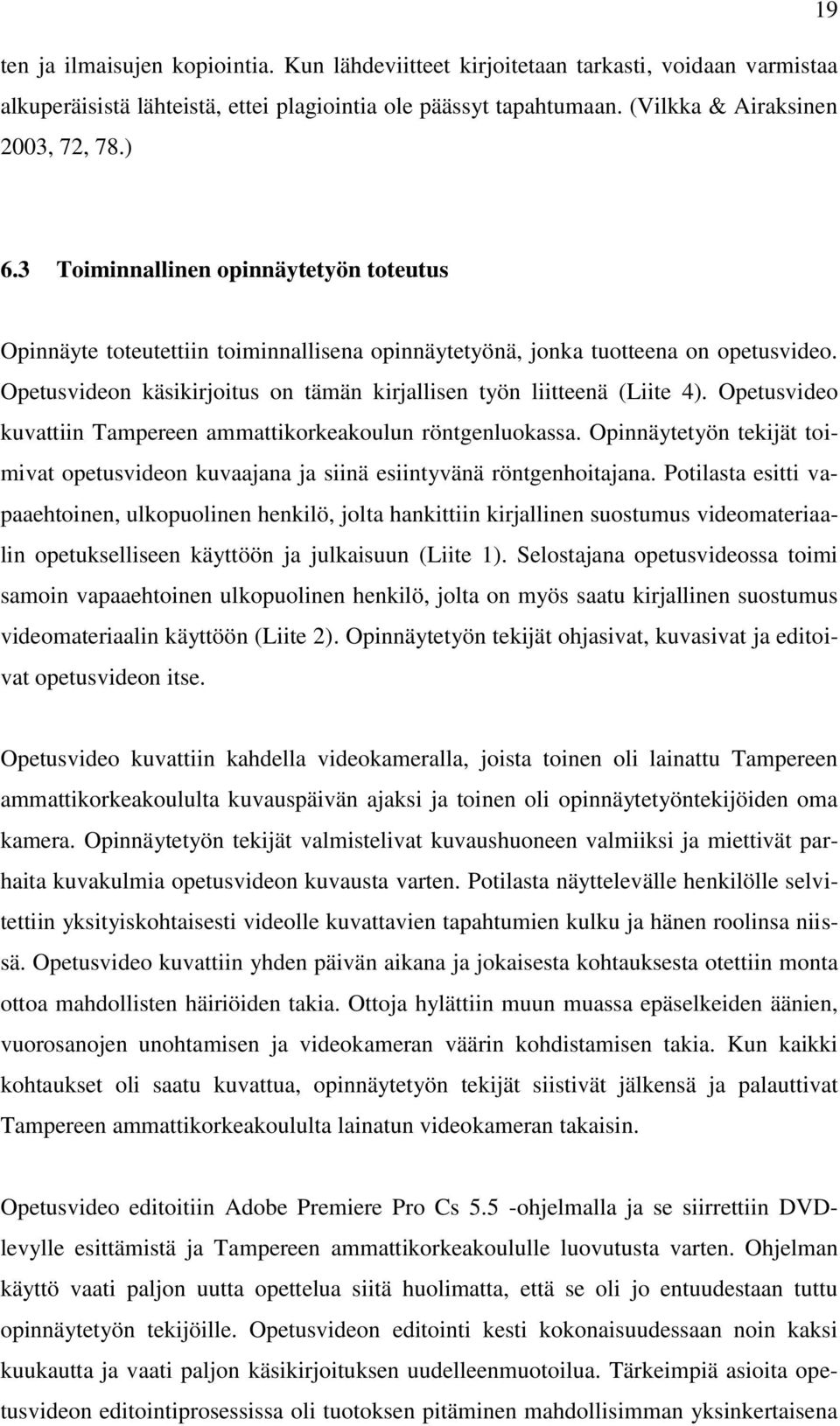 Opetusvideo kuvattiin Tampereen ammattikorkeakoulun röntgenluokassa. Opinnäytetyön tekijät toimivat opetusvideon kuvaajana ja siinä esiintyvänä röntgenhoitajana.