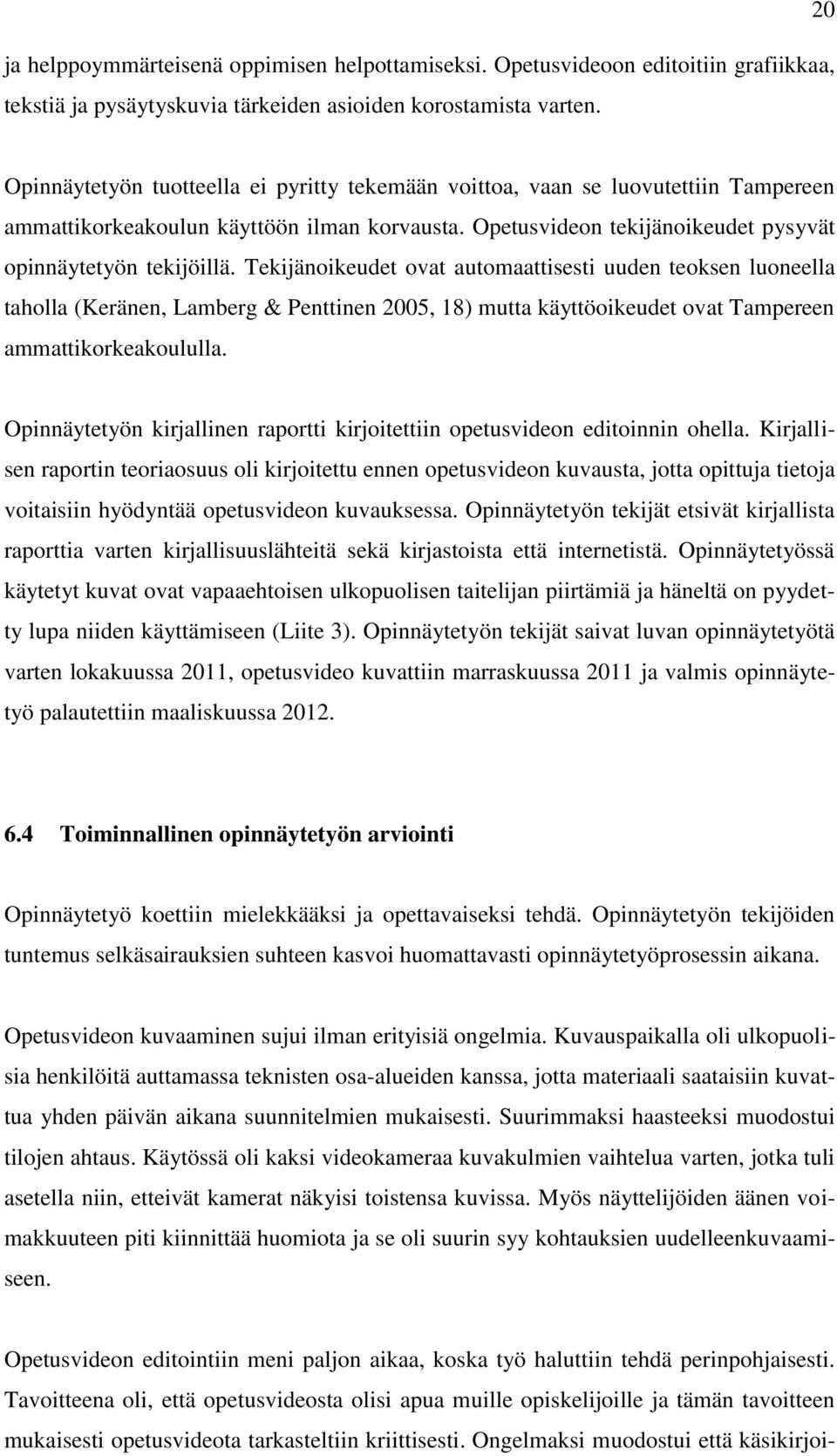 Tekijänoikeudet ovat automaattisesti uuden teoksen luoneella taholla (Keränen, Lamberg & Penttinen 2005, 18) mutta käyttöoikeudet ovat Tampereen ammattikorkeakoululla.