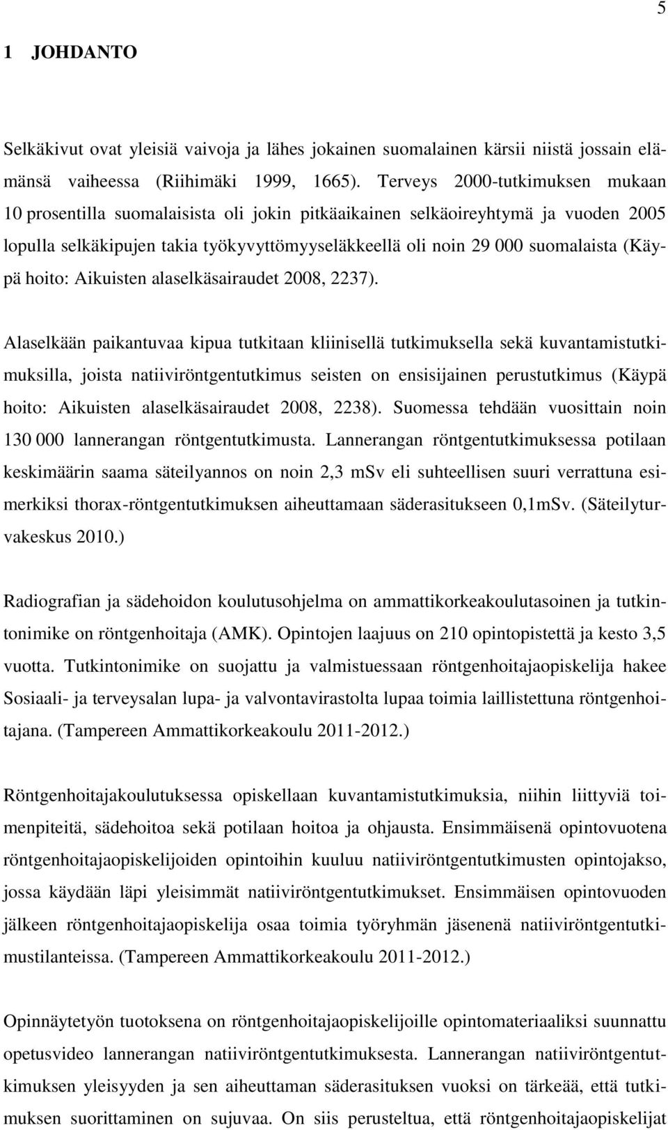 (Käypä hoito: Aikuisten alaselkäsairaudet 2008, 2237).