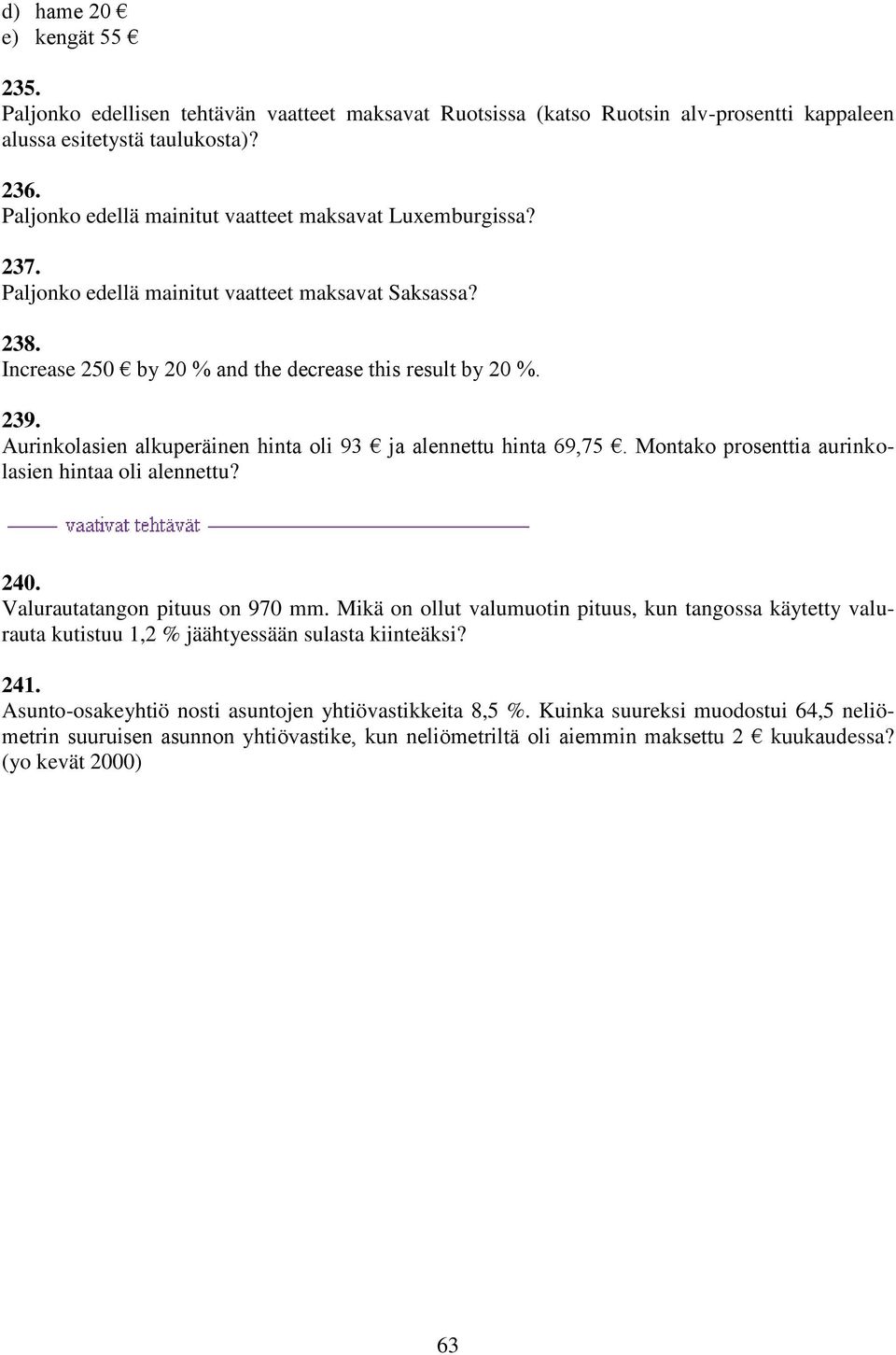 Aurinkolasien alkuperäinen hinta oli 93 ja alennettu hinta 69,75. Montako prosenttia aurinkolasien hintaa oli alennettu? 240. Valurautatangon pituus on 970 mm.