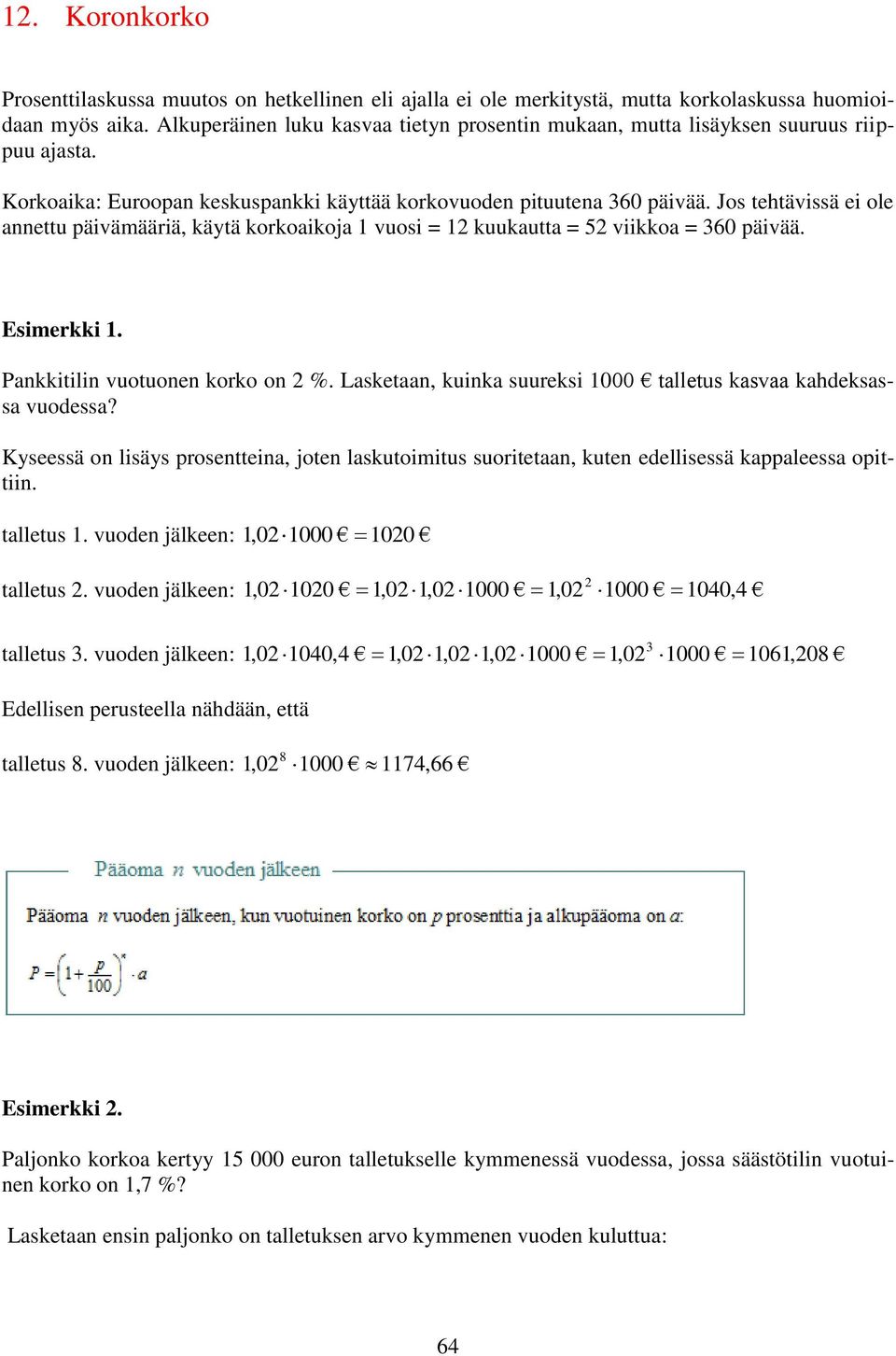 Jos tehtävissä ei ole annettu päivämääriä, käytä korkoaikoja 1 vuosi = 12 kuukautta = 52 viikkoa = 360 päivää. Esimerkki 1. Pankkitilin vuotuonen korko on 2 %.