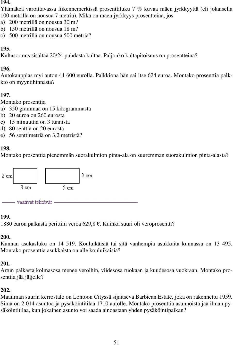 Paljonko kultapitoisuus on prosentteina? 196. Autokauppias myi auton 41 600 eurolla. Palkkiona hän sai itse 624 euroa. Montako prosenttia palkkio on myyntihinnasta? 197.