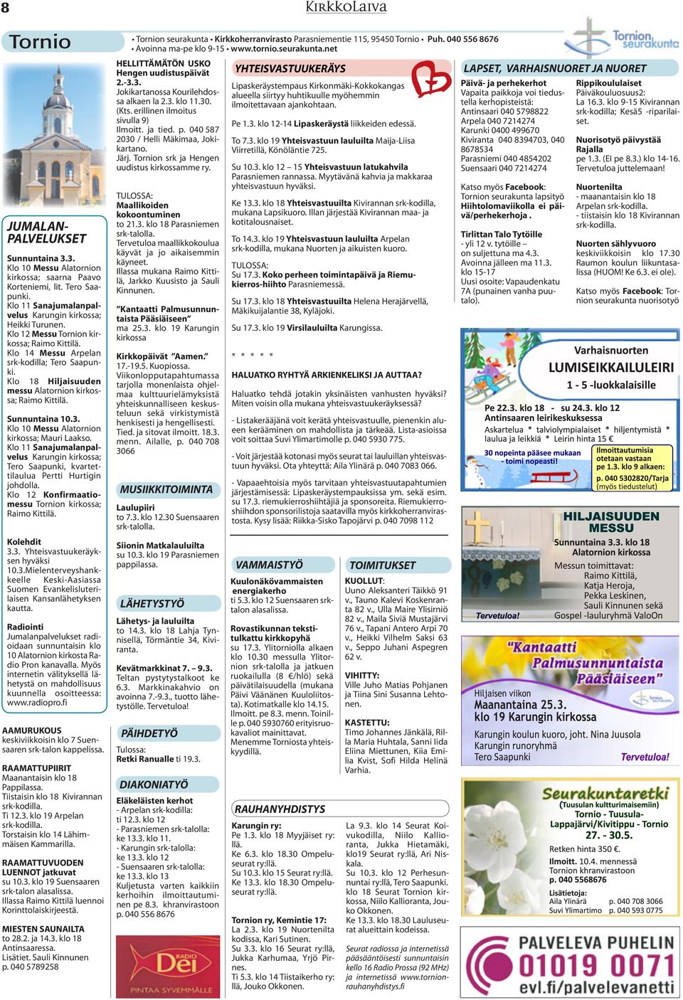 Klo 14 Messu Arpelan srk-kodilla; Tero Saapunki. Klo 18 Hiljaisuuden messu Alatornion kirkossa; Raimo Kittilä. Sunnuntaina 10.3. Klo 10 Messu Alatornion kirkossa; Mauri Laakso.