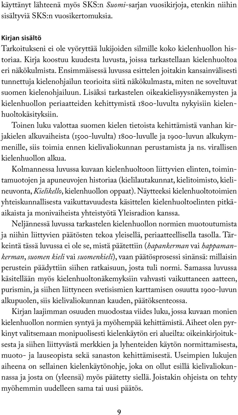 Ensimmäisessä luvussa esittelen joitakin kansainvälisesti tunnettuja kielenohjailun teorioita siitä näkökulmasta, miten ne soveltuvat suomen kielenohjailuun.