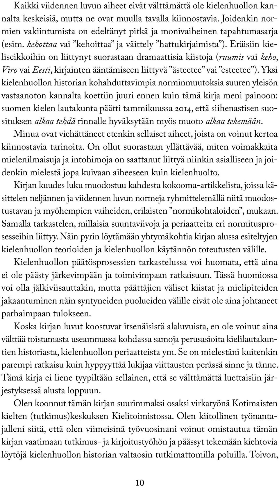 Eräisiin kieliseikkoihin on liittynyt suorastaan dramaattisia kiistoja (ruumis vai keho, Viro vai Eesti, kirjainten ääntämiseen liittyvä ästeetee vai esteetee ).