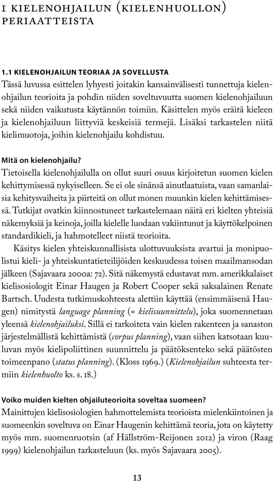 vaikutusta käytännön toimiin. Käsittelen myös eräitä kieleen ja kielenohjailuun liittyviä keskeisiä termejä. Lisäksi tarkastelen niitä kielimuotoja, joihin kielenohjailu kohdistuu.