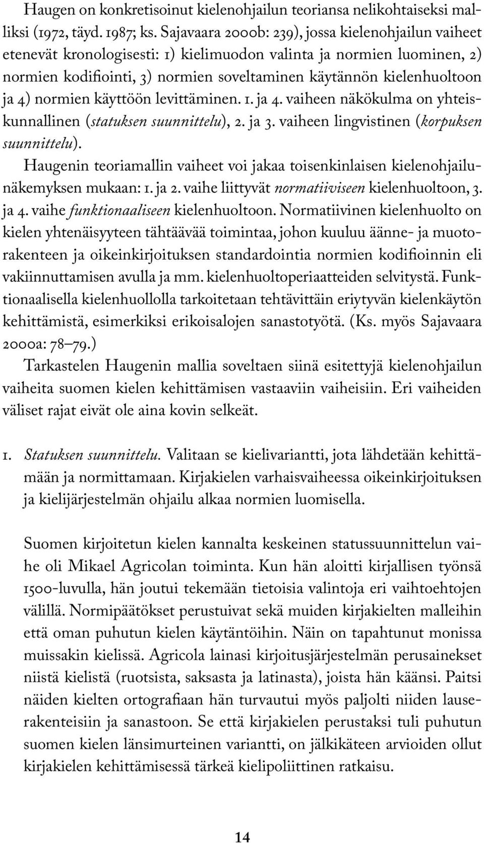 normien käyttöön levittäminen. 1. ja 4. vaiheen näkökulma on yhteiskunnallinen (statuksen suunnittelu), 2. ja 3. vaiheen lingvistinen (korpuksen suunnittelu).