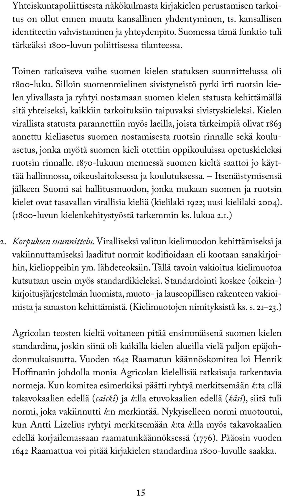 Silloin suomenmielinen sivistyneistö pyrki irti ruotsin kielen ylivallasta ja ryhtyi nostamaan suomen kielen statusta kehittämällä sitä yhteiseksi, kaikkiin tarkoituksiin taipuvaksi sivistyskieleksi.