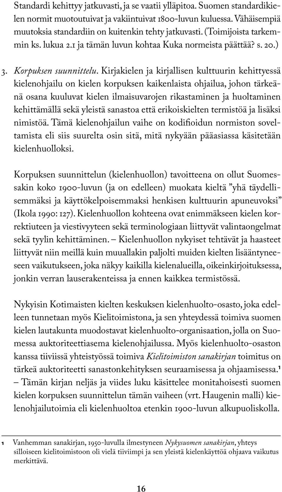 Kirjakielen ja kirjallisen kulttuurin kehittyessä kielenohjailu on kielen korpuksen kaikenlaista ohjailua, johon tärkeänä osana kuuluvat kielen ilmaisuvarojen rikastaminen ja huoltaminen kehittämällä