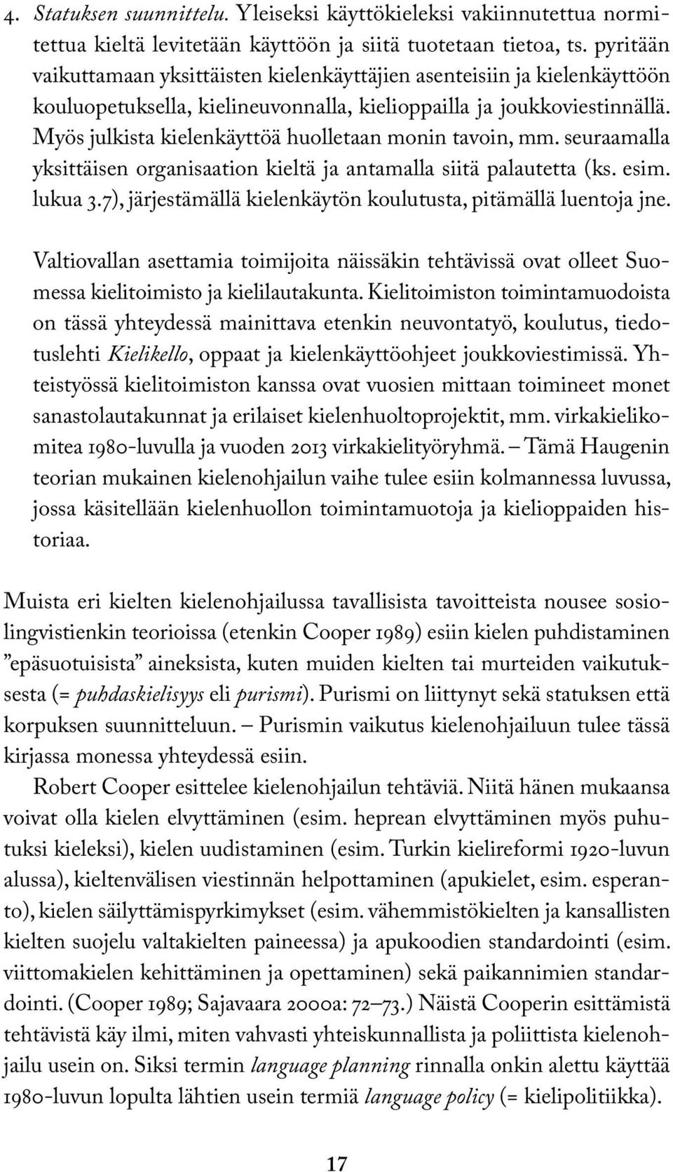 Myös julkista kielenkäyttöä huolletaan monin tavoin, mm. seuraamalla yksittäisen organisaation kieltä ja antamalla siitä palautetta (ks. esim. lukua 3.