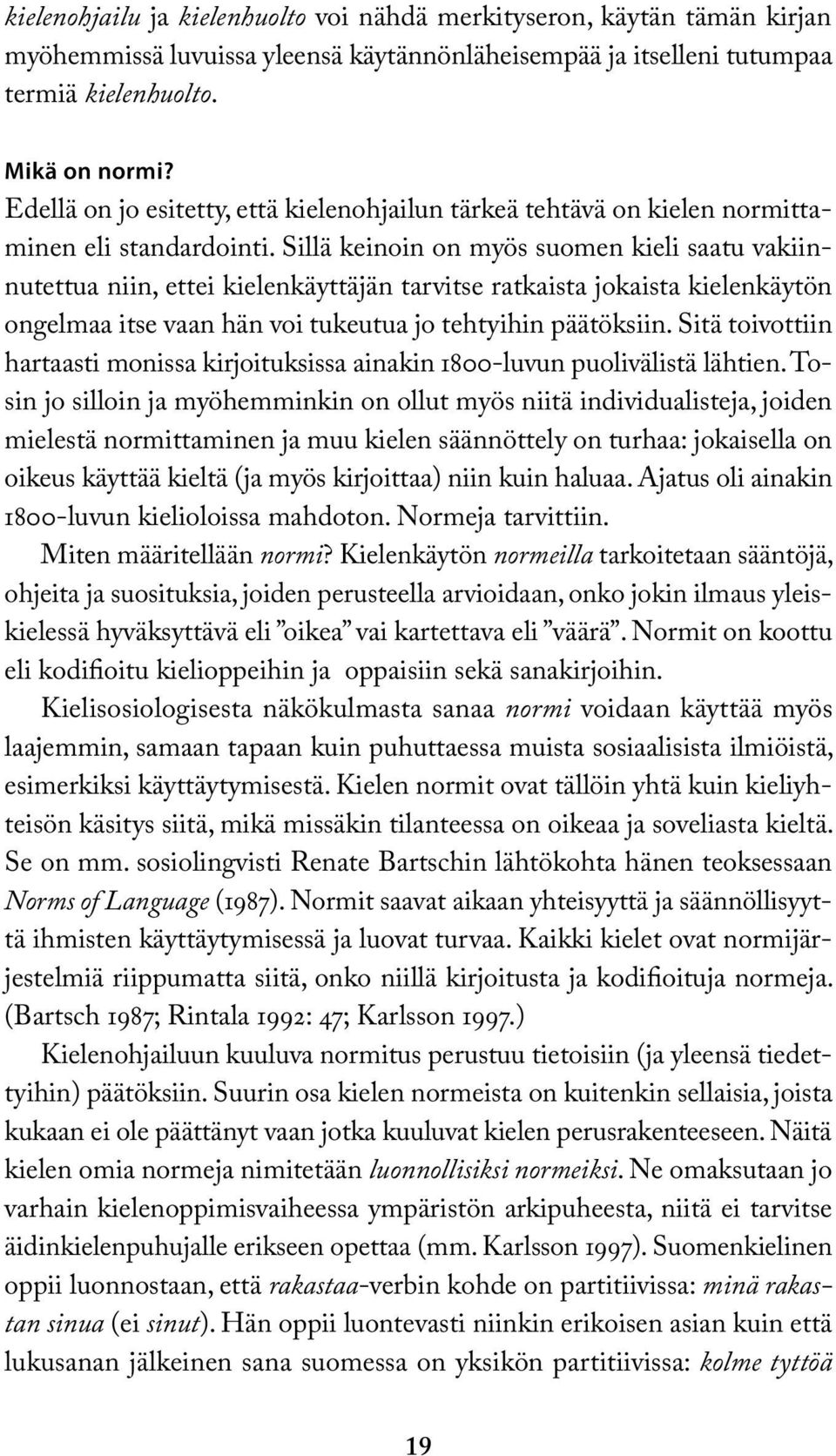 Sillä keinoin on myös suomen kieli saatu vakiinnutettua niin, ettei kielenkäyttäjän tarvitse ratkaista jokaista kielenkäytön ongelmaa itse vaan hän voi tukeutua jo tehtyihin päätöksiin.