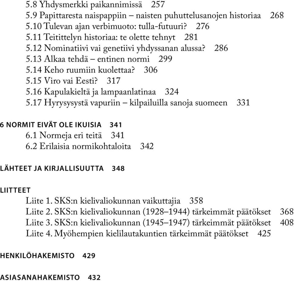 16 Kapulakieltä ja lampaanlatinaa 324 5.17 Hyrysysystä vapuriin kilpailuilla sanoja suomeen 331 6 NORMIT EIVÄT OLE IKUISIA 341 6.1 Normeja eri teitä 341 6.