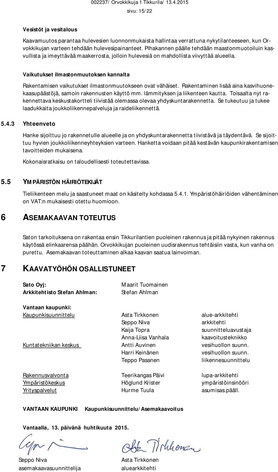 Vaikutukset ilmastonmuutoksen kannalta Rakentamisen vaikutukset ilmastonmuutokseen ovat vähäiset. Rakentaminen lisää aina kasvihuonekaasupäästöjä, samoin rakennusten käyttö mm.