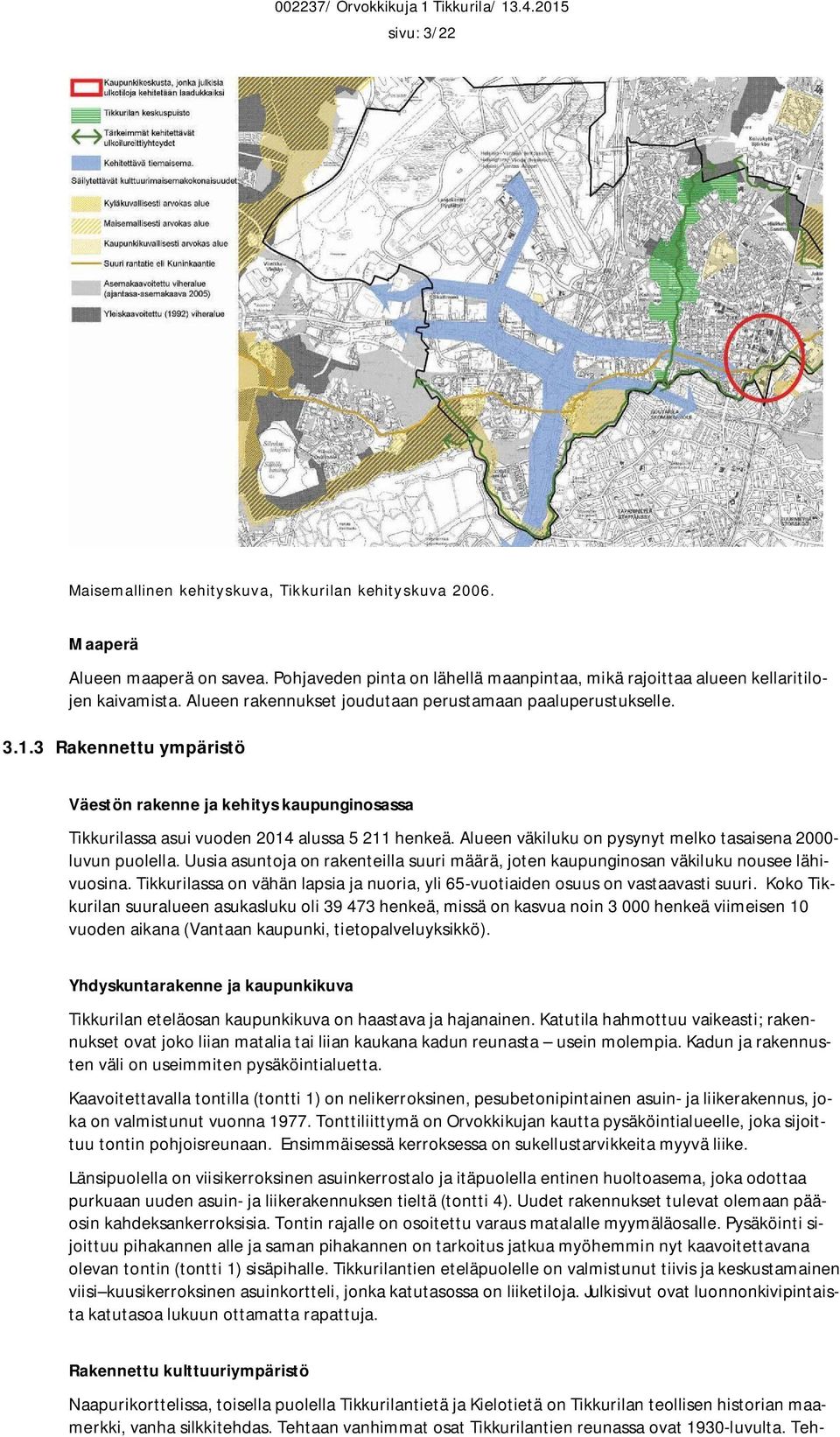 Alueen väkiluku on pysynyt melko tasaisena 2000- luvun puolella. Uusia asuntoja on rakenteilla suuri määrä, joten kaupunginosan väkiluku nousee lähivuosina.