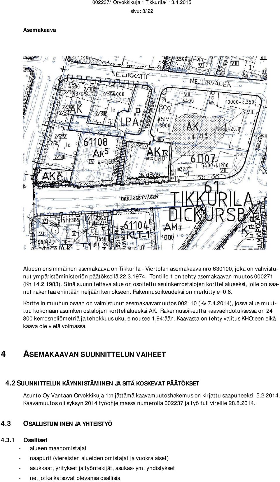 Rakennusoikeudeksi on merkitty e=0,6. Korttelin muuhun osaan on valmistunut asemakaavamuutos 002110 (Kv 7.4.2014), jossa alue muuttuu kokonaan asuinkerrostalojen korttelialueeksi AK.