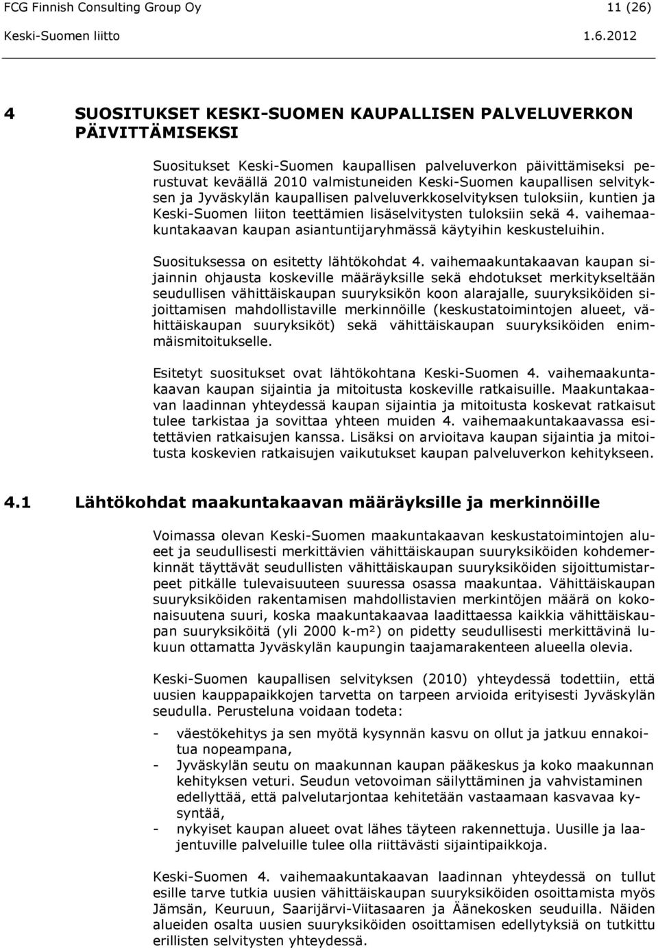 vaihemaakuntakaavan kaupan asiantuntijaryhmässä käytyihin keskusteluihin. Suosituksessa on esitetty lähtökohdat 4.