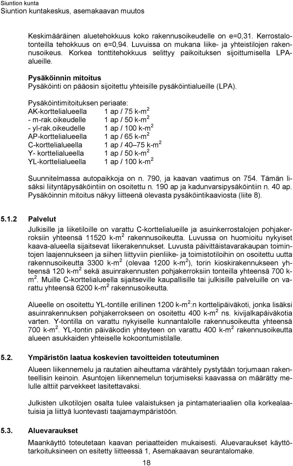 Pysäköintimitoituksen periaate: AK-korttelialueella 1 ap / 75 k-m 2 - m-rak.oikeudelle 1 ap / 50 k-m 2 - yl-rak.