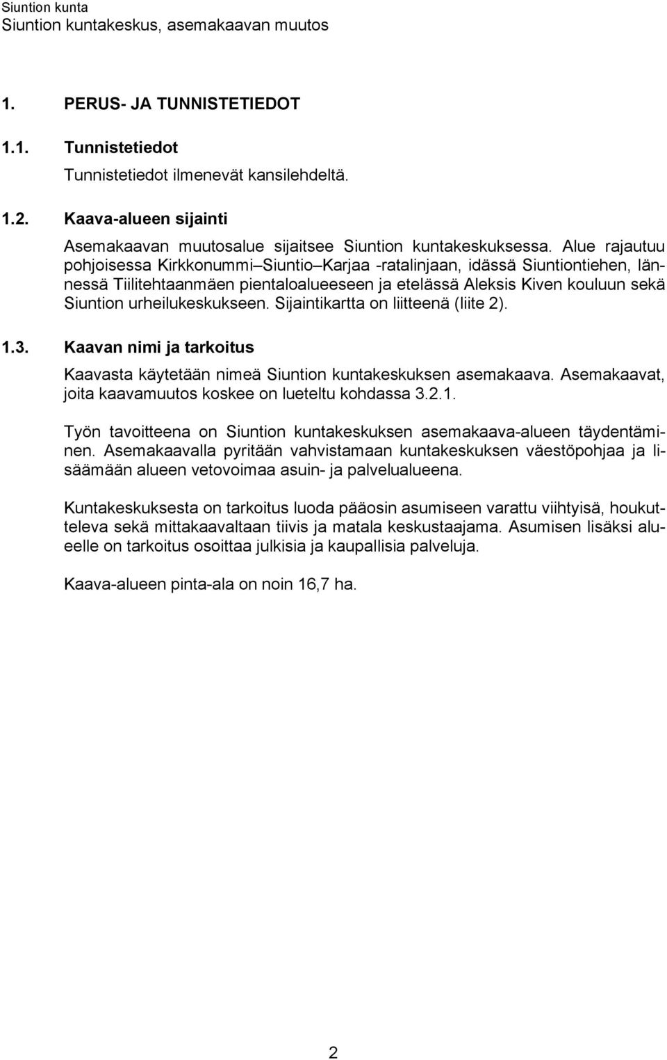 Sijaintikartta on liitteenä (liite 2). 1.3. Kaavan nimi ja tarkoitus Kaavasta käytetään nimeä Siuntion kuntakeskuksen asemakaava. Asemakaavat, joita kaavamuutos koskee on lueteltu kohdassa 3.2.1. Työn tavoitteena on Siuntion kuntakeskuksen asemakaava-alueen täydentäminen.