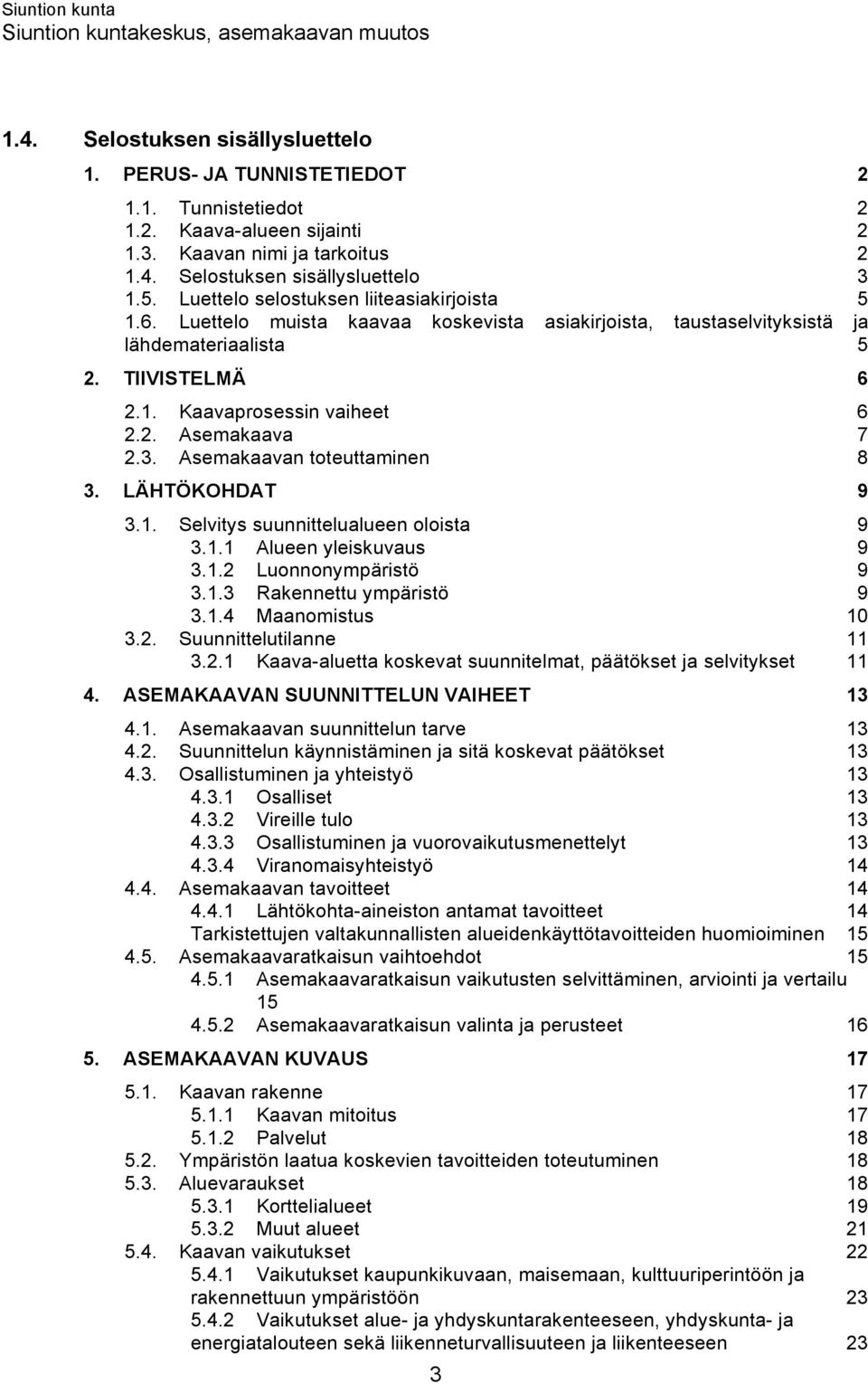 3. Asemakaavan toteuttaminen 8 3. LÄHTÖKOHDAT 9 3.1. Selvitys suunnittelualueen oloista 9 3.1.1 Alueen yleiskuvaus 9 3.1.2 Luonnonympäristö 9 3.1.3 Rakennettu ympäristö 9 3.1.4 Maanomistus 10 3.2. Suunnittelutilanne 11 3.