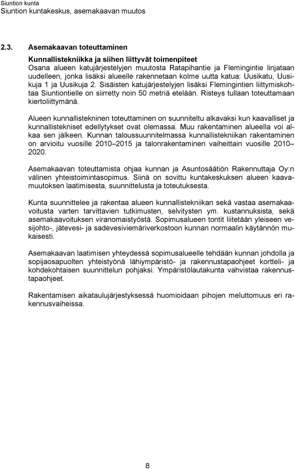 Risteys tullaan toteuttamaan kiertoliittymänä. Alueen kunnallistekninen toteuttaminen on suunniteltu alkavaksi kun kaavalliset ja kunnallistekniset edellytykset ovat olemassa.