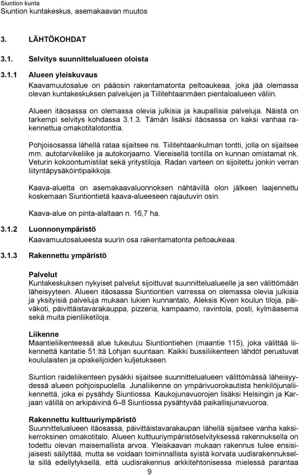 Pohjoisosassa lähellä rataa sijaitsee ns. Tiilitehtaankulman tontti, jolla on sijaitsee mm. autotarvikeliike ja autokorjaamo. Viereisellä tontilla on kunnan omistamat nk.