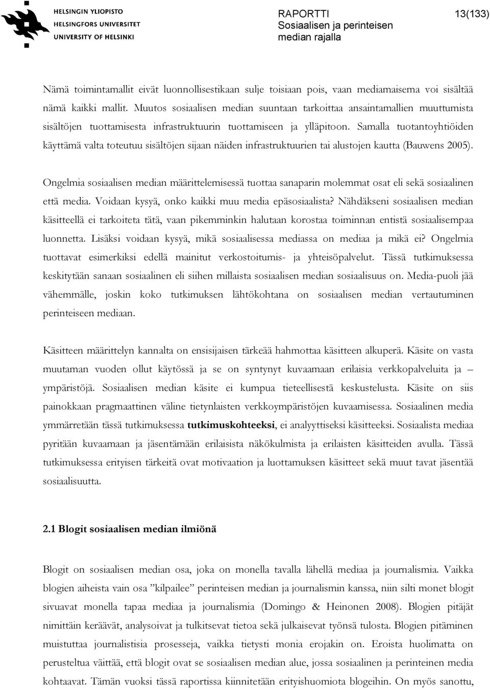 Samalla tuotantoyhtiöiden käyttämä valta toteutuu sisältöjen sijaan näiden infrastruktuurien tai alustojen kautta (Bauwens 2005).