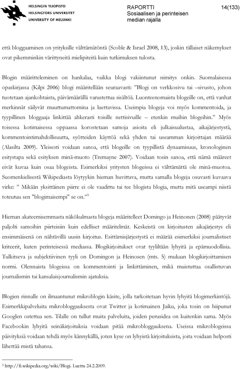 Suomalaisessa opaskirjassa (Kilpi 2006) blogi määritellään seuraavasti: Blogi on verkkosivu tai sivusto, johon tuotetaan ajankohtaista, päivämäärällä varustettua sisältöä.