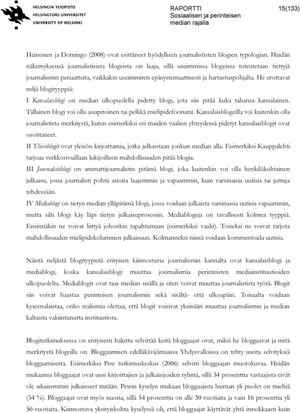 He erottavat neljä blogityyppiä: I Kansalaisblogi on median ulkopuolella pidetty blogi, jota siis pitää kuka tahansa kansalainen. Tällainen blogi voi olla asiapitoinen tai pelkkä mielipidefoorumi.