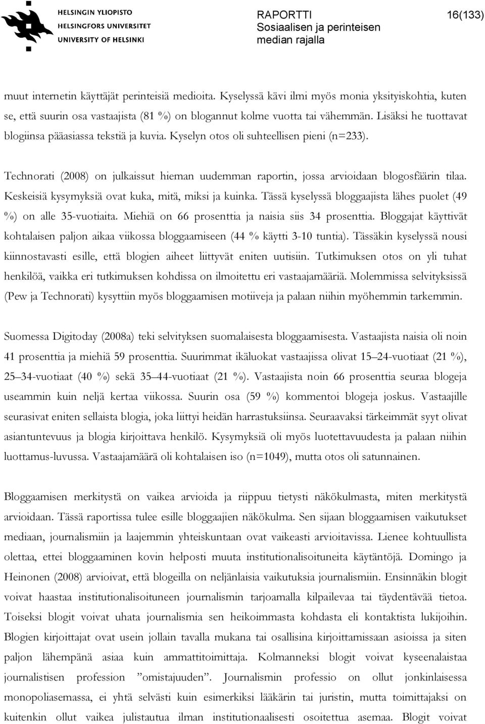 Keskeisiä kysymyksiä ovat kuka, mitä, miksi ja kuinka. Tässä kyselyssä bloggaajista lähes puolet (49 %) on alle 35-vuotiaita. Miehiä on 66 prosenttia ja naisia siis 34 prosenttia.