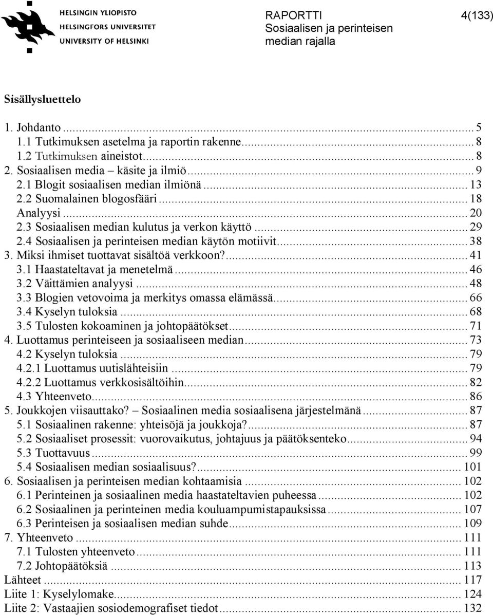 Miksi ihmiset tuottavat sisältöä verkkoon?... 41 3.1 Haastateltavat ja menetelmä... 46 3.2 Väittämien analyysi... 48 3.3 Blogien vetovoima ja merkitys omassa elämässä... 66 3.4 Kyselyn tuloksia... 68 3.