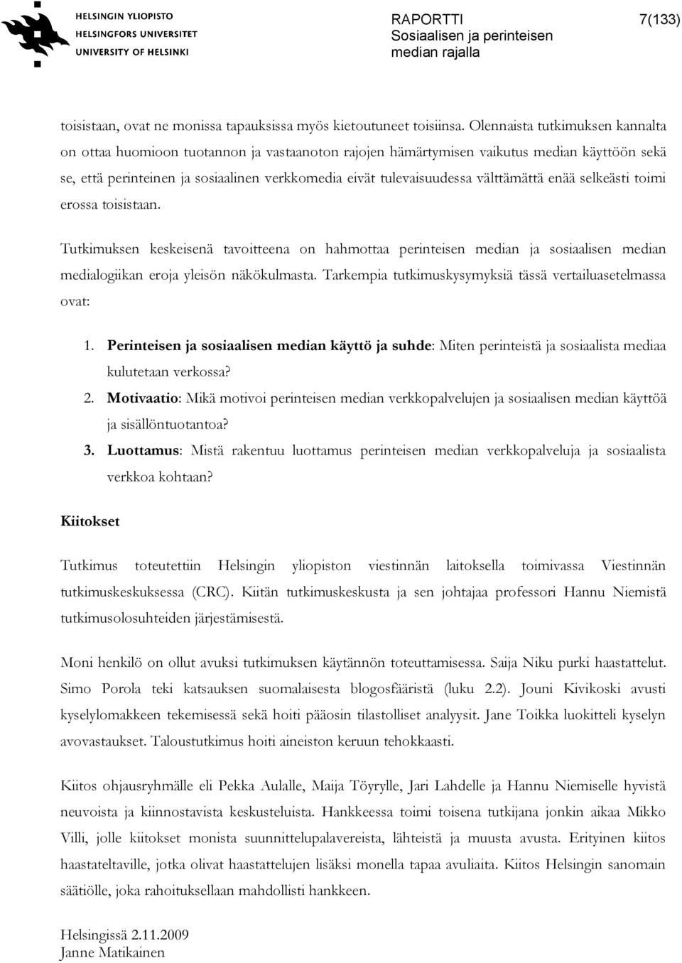 välttämättä enää selkeästi toimi erossa toisistaan. Tutkimuksen keskeisenä tavoitteena on hahmottaa perinteisen median ja sosiaalisen median medialogiikan eroja yleisön näkökulmasta.