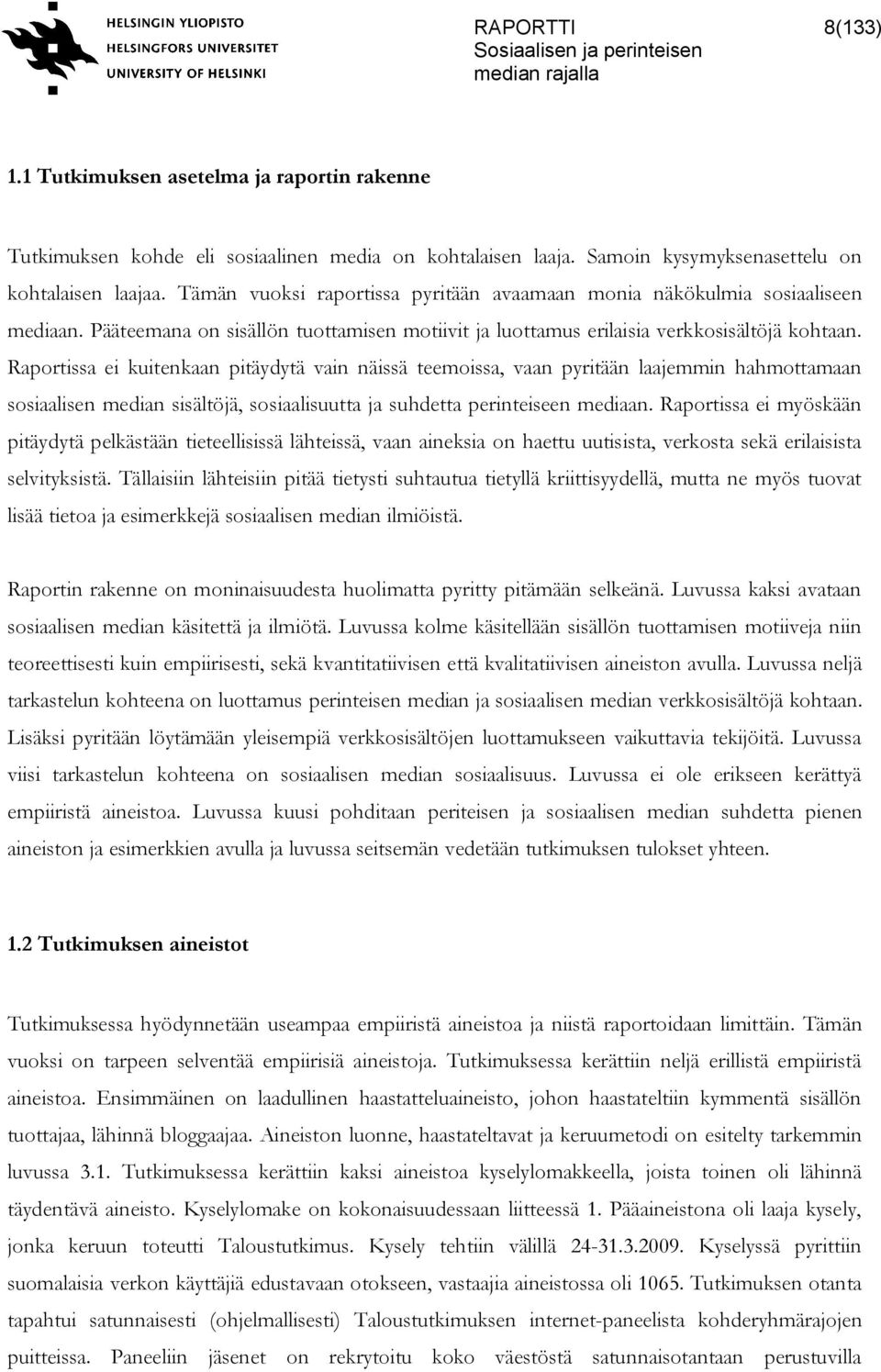 Raportissa ei kuitenkaan pitäydytä vain näissä teemoissa, vaan pyritään laajemmin hahmottamaan sosiaalisen median sisältöjä, sosiaalisuutta ja suhdetta perinteiseen mediaan.