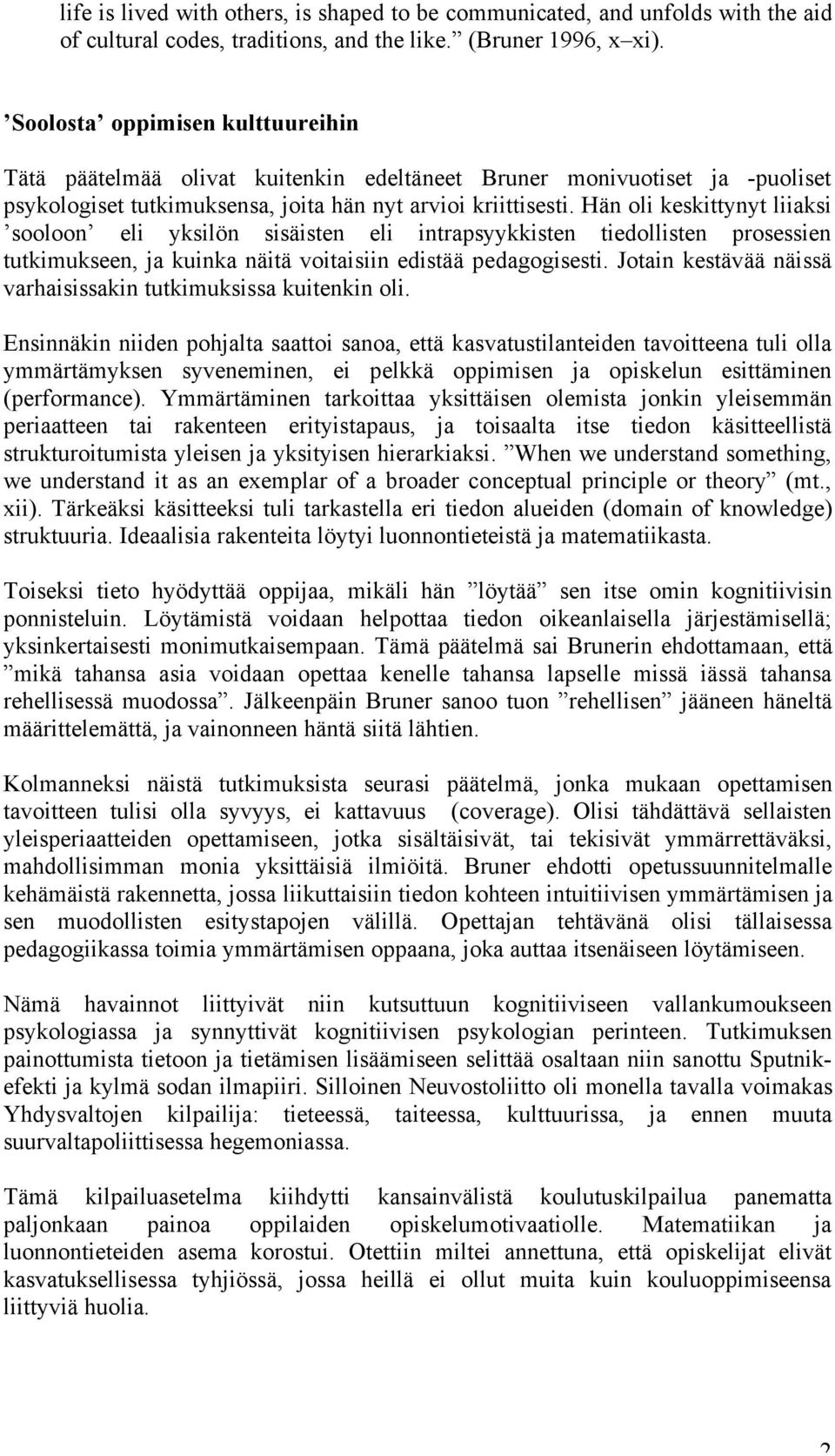 Hän oli keskittynyt liiaksi sooloon eli yksilön sisäisten eli intrapsyykkisten tiedollisten prosessien tutkimukseen, ja kuinka näitä voitaisiin edistää pedagogisesti.