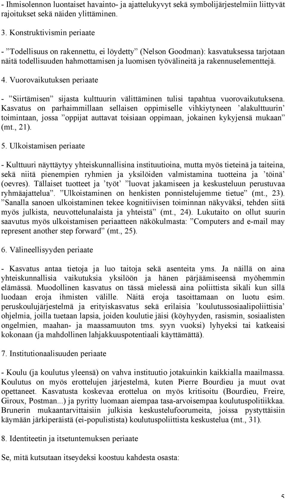 Vuorovaikutuksen periaate - Siirtämisen sijasta kulttuurin välittäminen tulisi tapahtua vuorovaikutuksena.