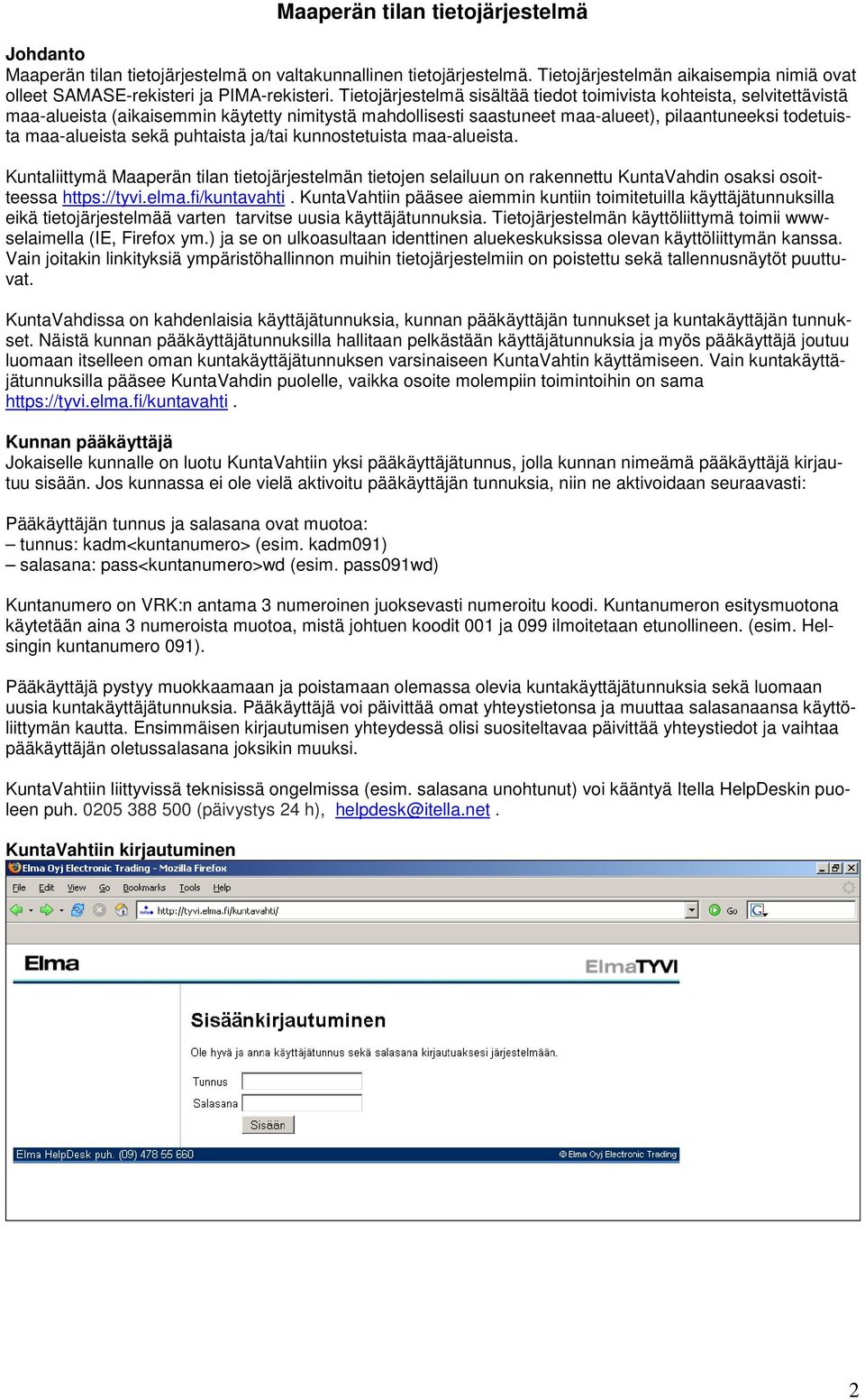 puhtaista ja/tai kunnostetuista maa-alueista. Kuntaliittymä Maaperän tilan tietojärjestelmän tietojen selailuun on rakennettu KuntaVahdin osaksi osoitteessa https://tyvi.elma.fi/kuntavahti.