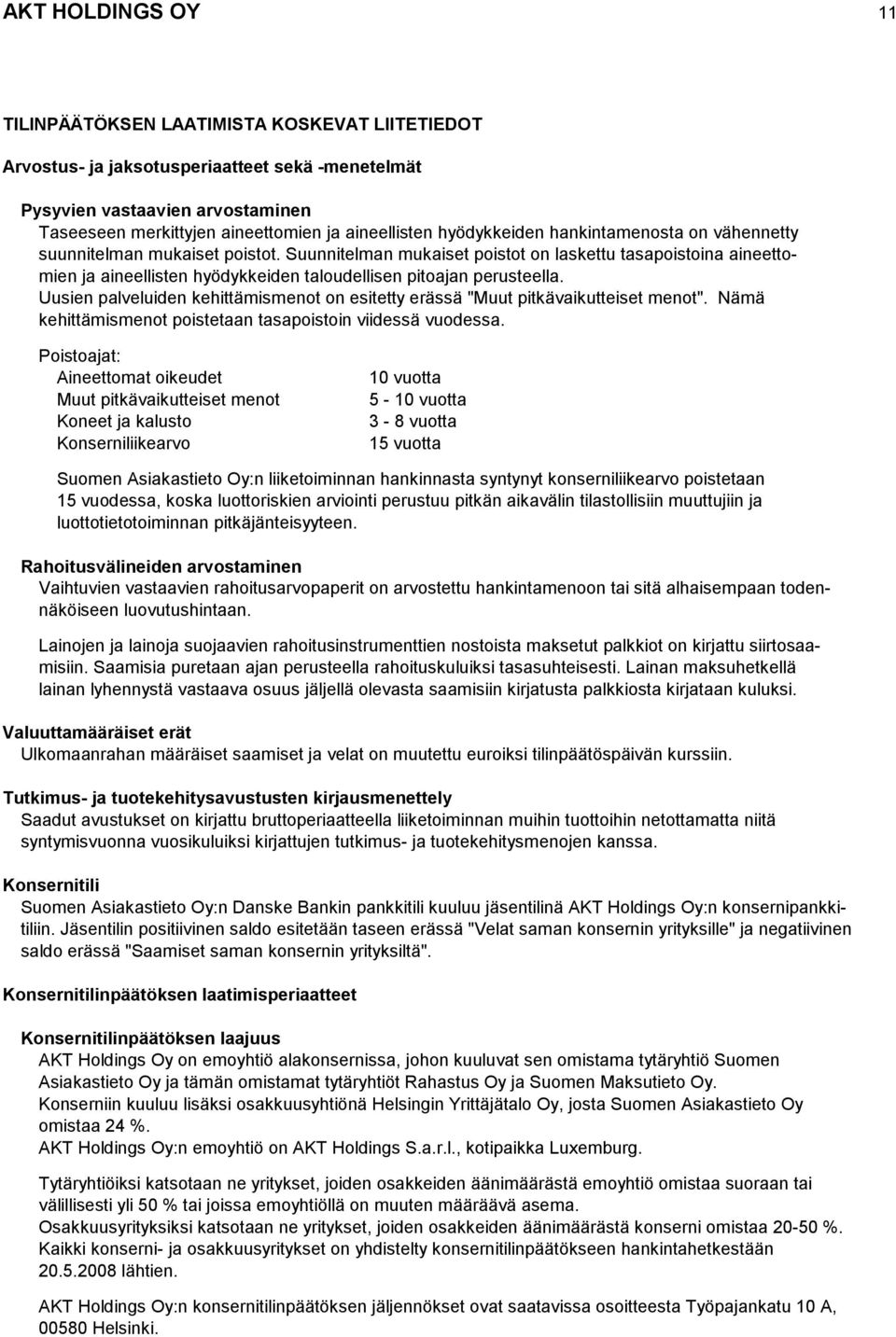 Suunnitelman mukaiset poistot on laskettu tasapoistoina aineettomien ja aineellisten hyödykkeiden taloudellisen pitoajan perusteella.