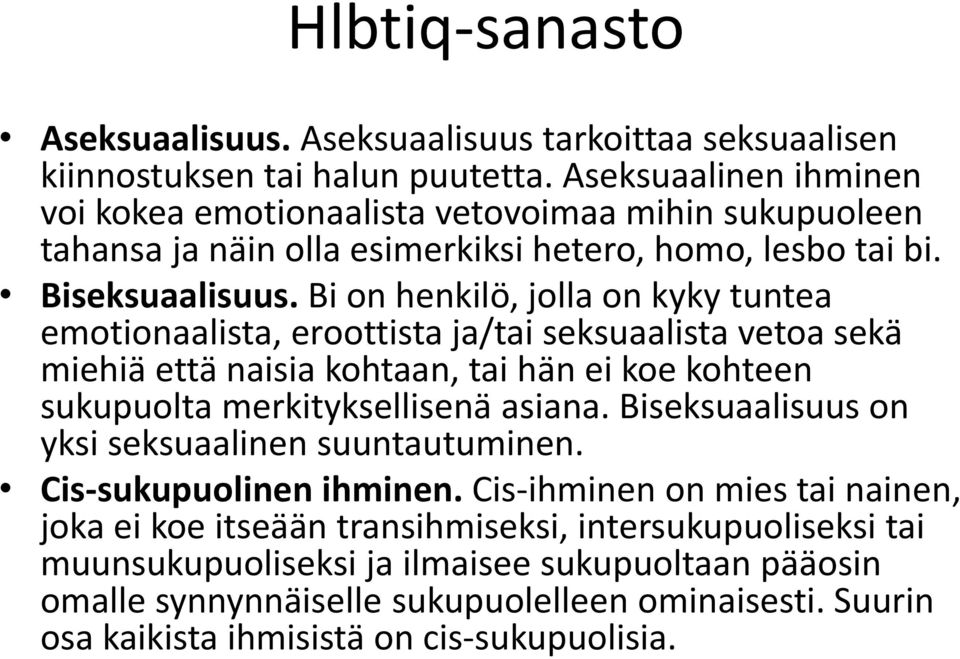 Bi on henkilö, jolla on kyky tuntea emotionaalista, eroottista ja/tai seksuaalista vetoa sekä miehiä että naisia kohtaan, tai hän ei koe kohteen sukupuolta merkityksellisenä asiana.